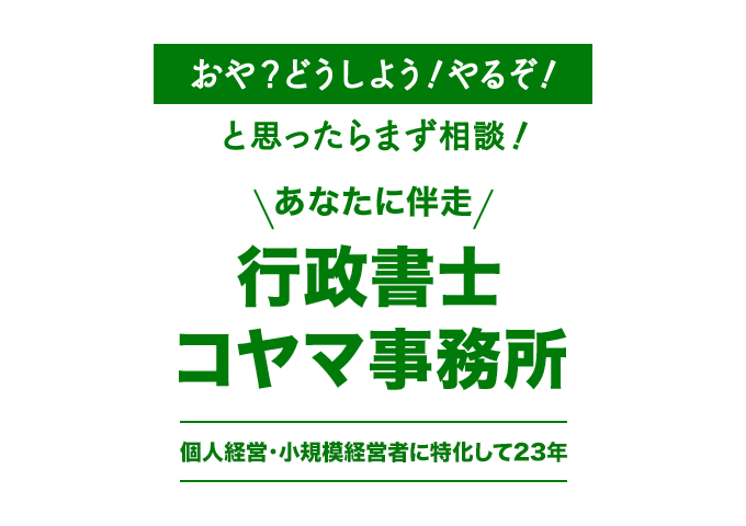 おや？どうしよう！やるぞ！と思ったらまず相談！あなたに伴走！行政書士コヤマ事務所＜小規模者様支援＞